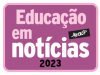 EDUCAÇÃO EM NOTÍCIAS - 01/03/2023 - 4ª feira