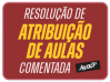 ATRIBUIÇÃO DE AULAS - RESOLUÇÃO COMENTADA - NOV/2022